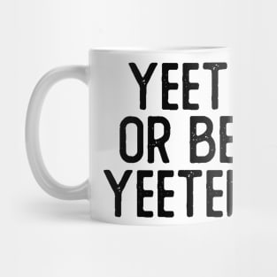 Yeet or Be Yeeted Mug